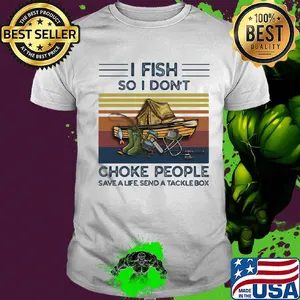 I fish so i don't choke people save a life send a tackle box vintage retro shirt