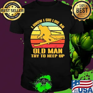 I know I ski like an old man try to keep up vintage shirt