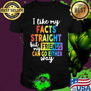 I like my facts straight but my friends can go either way LGBT shirt