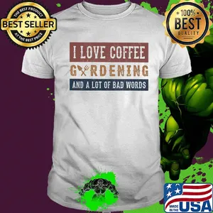 I love coffee gardening and a lot of bad words shirt