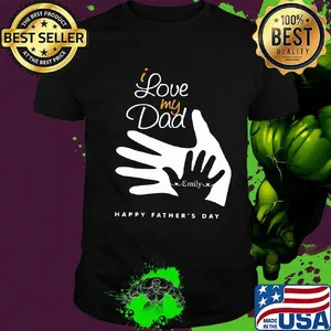 I love my dad emily happy father's day shirt