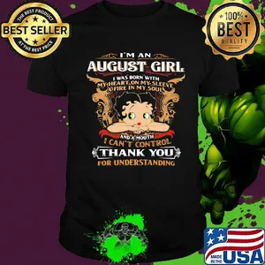 I'm A August Girl I Was Born With I Can't Control Thank You For Understanding Shirt
