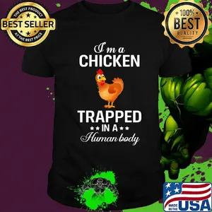 I'm a chicken trapped in a human body shirt