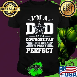 I'm a dad and a dallas cowboys fan which means I'm pretty perfect happy father's day shirt