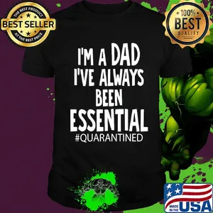 I'm a dad I've always been essential quarantined father's day shirt