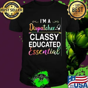 I'm A Dispatcher Classy Educated Essential Shirt