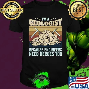 I'm A Geologist Because Engineers Need Heroes Too Quarrying Rock Shirt