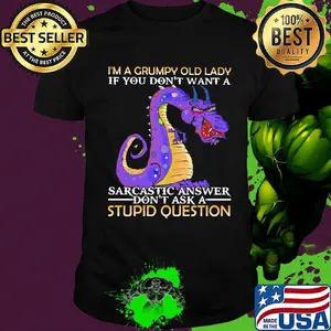 I'm A Grumpy Old Lady If You Don't Want A Sarcatic Answer Don't Ask A Stupid Question Dragon Shirt