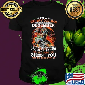 I'm a grumpy old man I was born in December I'm too old to fight skull shirt