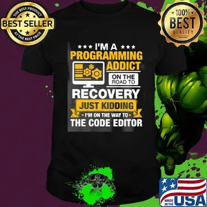 I'm a programming addict on the road to recovery just kidding I'm on the way to the code editor shirt