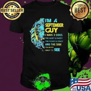 I'm A September Guy I Have 3 Sides And The Side You Never Want To See Shirt