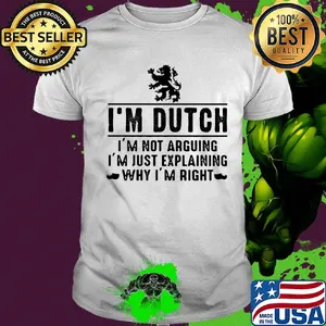I'm dutch logo I'm not arguing I'm just explaining why I'm right shirt