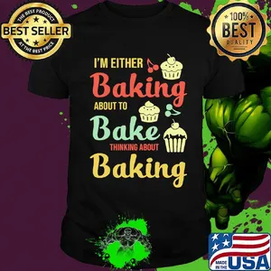 I'm Either Baking About To Bake Thinking About Baking Cake Shirt
