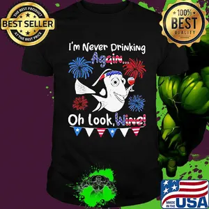 I'm never drinking again oh look wine American 4th of july independence day shirt
