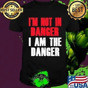 I'm not in danger I am the danger shirt