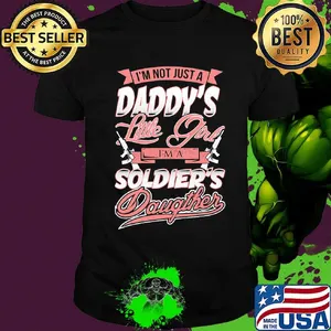 I'm Not Just A Daddy's Little Girtl I'm A Soldier's Daughter Shirt