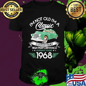 I'm not old a classic custom built high performance legendary power 1968 shirt