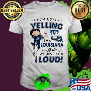 I'm Not Yelling I'm A Louisiana Girl We Just Talk Loud Shirt