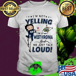 I'm Not Yelling I'm A West Virginia Girl We Just Talk Loud Shirt