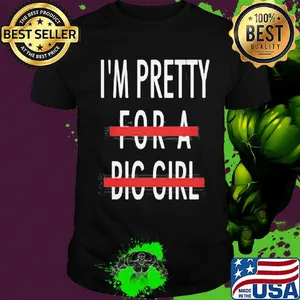 I'm Pretty For A Big Girl Shirt