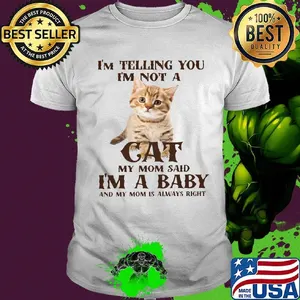 I'm Telling You I'm Not A Cat I'm A Baby And My Mom Is Always Right Shirt