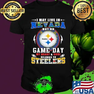 I may live in nevada but on game day my heart and soul belongs to steelers shirt