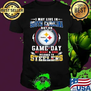 I may live in south carolina but on game day my heart and soul belongs to steelers shirt