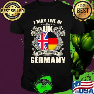 I may live the uk but my story began in germany shirt
