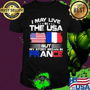 I may live the usa but my story began in france shirt