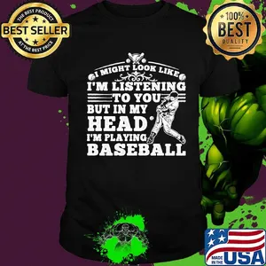 I might look like i'm listening to you but in my head i'm playing baseball black shirt