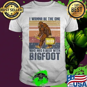 I wanna be the one who has a beer with bigfoot vintage retro shirt