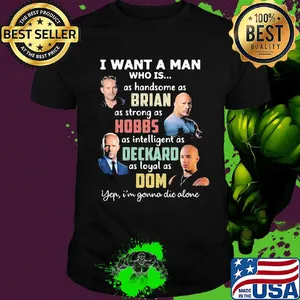 I want a man who is as handsome as brian as strong as hobbs as intelligent as deckard as loyal as dom yep i'm gonna die alone shirt