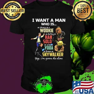 I want a man who is as strong as a wookie as daring as han solo as wise as yoda as brave as skywalker yeb i'm gonna die alone shirt