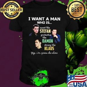I want a man who is sweet like stefan protective like damon strong like klaus yeb i'm gonna die alone shirt