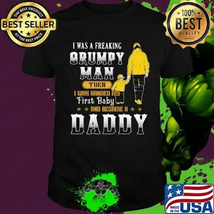 I was a freaking grumpy man then daddy shirt