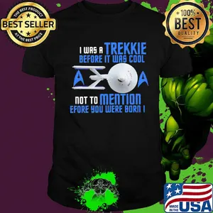 I was a trekkie before it was cool not to mention before you were born star shirt