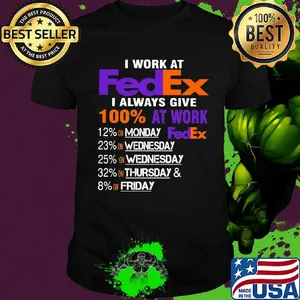 I work at fedex i always give 100% at work shirt