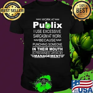 I work at public i use excessive sarcasm at work because punching someone in their mouth is frowned upon by management shirt