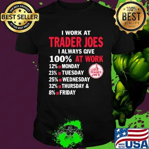 I work at trader joes i always give 100% at work shirt