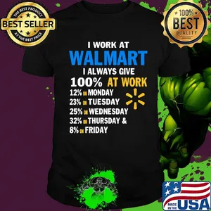 I work at walmart i always give 100% at work shirt