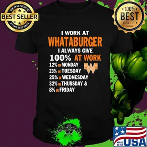 I work at whataburger i always give 100% at work shirt