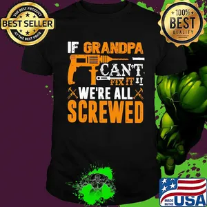 If grandpa can't fix it we're all screwed drill shirt