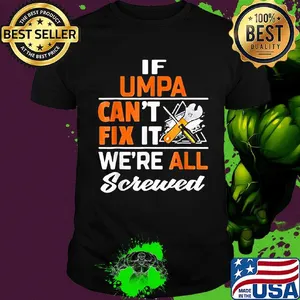 If umpa can't fix it we're all screwed happy father's day shirt