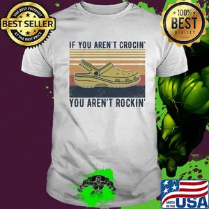 If you aren't crocin' you aren't rockin' vintage retro shirt