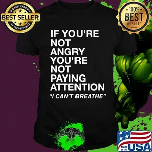 If you're not angry you're not paying attention I can't breathe shirt