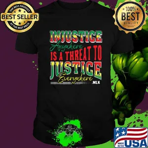 Injustice Anyuhere Is A Threat To Justice Everywhere MLK Shirt