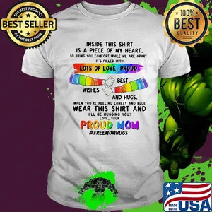 Inside This Is A Piece Of My Heart Lots Of Love Proud Best Wishes And Hugs Wear This And Proud Mom LGBT Shirt