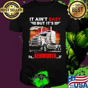 It Ain't Easy But It's Fa Kenworth It Truck Shirt