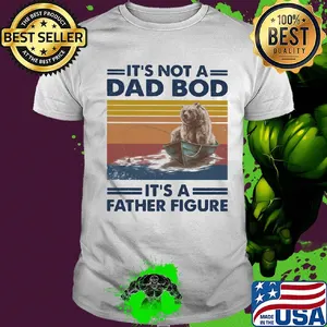 It's not a dad bod it's a father figure bear fishing vintage retro shirt