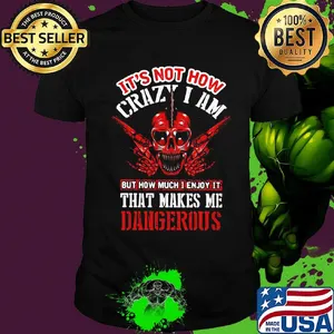 It's Not How Crazy I Am But How Much I Enjoy It That Makes Me Dangerous Skullcap Shirt